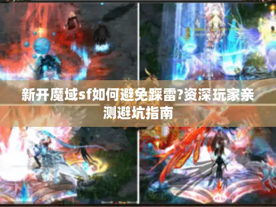新开魔域sf如何避免踩雷?资深玩家亲测避坑指南