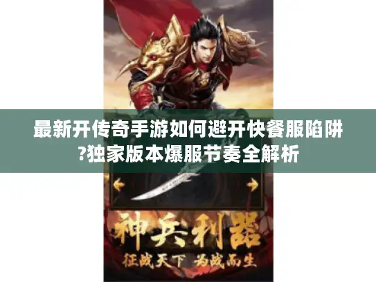 最新开传奇手游如何避开快餐服陷阱?独家版本爆服节奏全解析