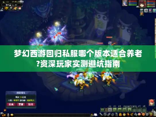 梦幻西游回归私服哪个版本适合养老?资深玩家实测避坑指南 梦幻西游回归私服哪个版本适合养老?资深玩家实测避坑指南