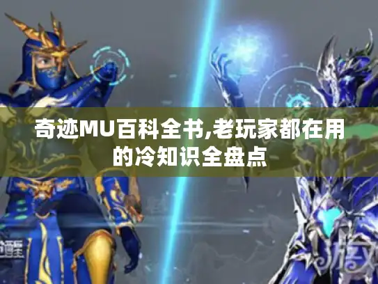 奇迹MU百科全书,老玩家都在用的冷知识全盘点