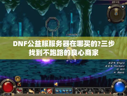DNF公益服服务器在哪买的?三步找到不跑路的良心商家 DNF公益服服务器在哪买的?三步找到不跑路的良心商家