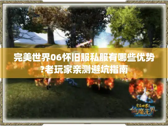 完美世界06怀旧服私服有哪些优势?老玩家亲测避坑指南 完美世界06怀旧服私服有哪些优势?老玩家亲测避坑指南