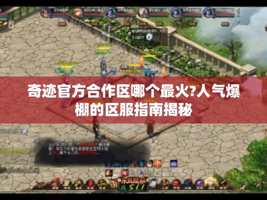 奇迹官方合作区哪个最火?人气爆棚的区服指南揭秘