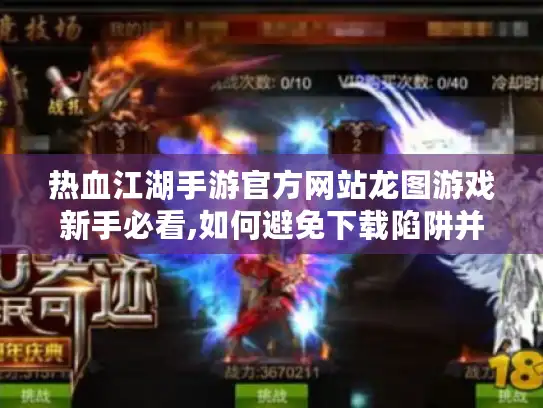 热血江湖手游官方网站龙图游戏新手必看,如何避免下载陷阱并快速入门? 热血江湖手游官方网站龙图游戏新手必看,如何避免下载陷阱并快速入门?