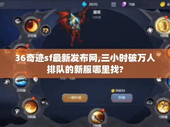 36奇迹sf最新发布网,三小时破万人排队的新服哪里找? 36奇迹sf最新发布网,三小时破万人排队的新服哪里找?