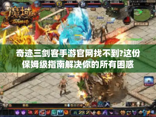 奇迹三剑客手游官网找不到?这份保姆级指南解决你的所有困惑 奇迹三剑客手游官网找不到?这份保姆级指南解决你的所有困惑