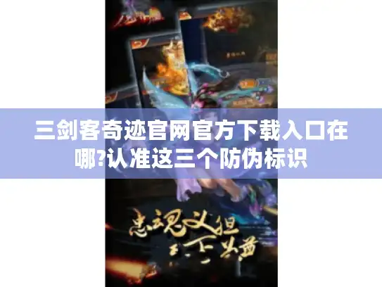 三剑客奇迹官网官方下载入口在哪?认准这三个防伪标识