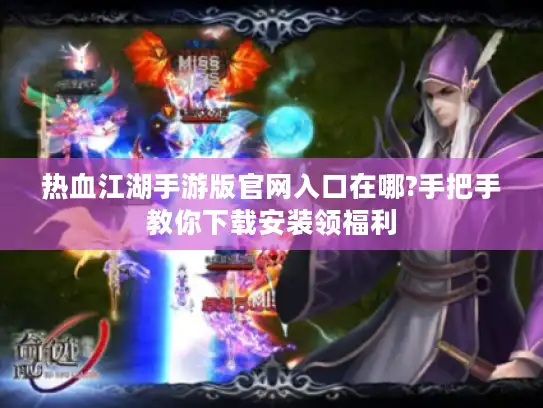 热血江湖手游版官网入口在哪?手把手教你下载安装领福利