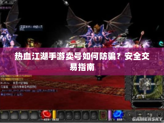 热血江湖手游卖号如何防骗？安全交易指南