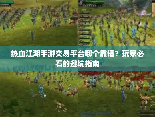 热血江湖手游交易平台哪个靠谱?玩家必看的避坑指南 热血江湖手游交易平台哪个靠谱?玩家必看的避坑指南