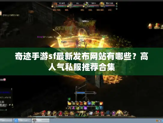奇迹手游sf最新发布网站有哪些？高人气私服推荐合集