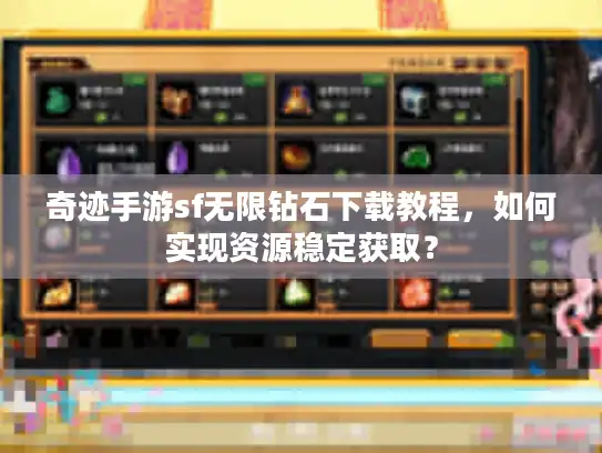 奇迹手游sf无限钻石下载教程，如何实现资源稳定获取？