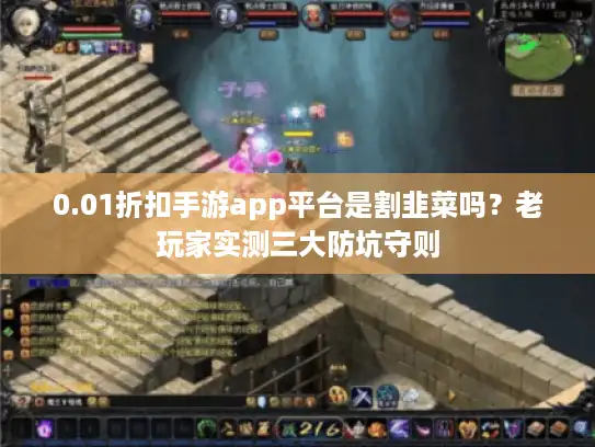 0.01折扣手游app平台是割韭菜吗？老玩家实测三大防坑守则