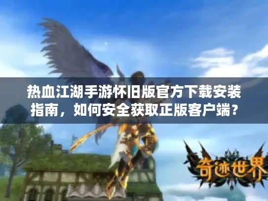 热血江湖手游怀旧版官方下载安装指南，如何安全获取正版客户端？