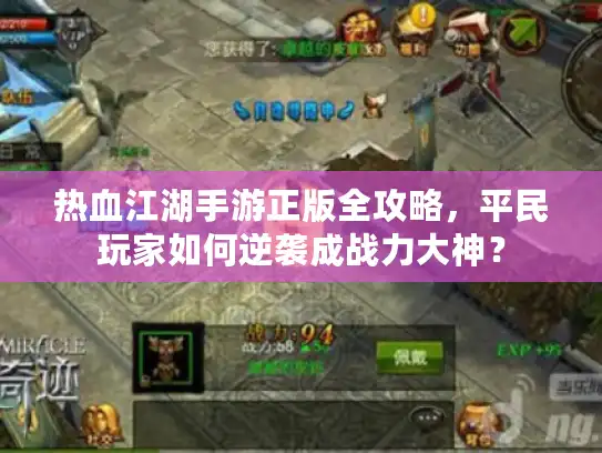 热血江湖手游正版全攻略，平民玩家如何逆袭成战力大神？