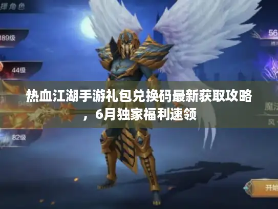 热血江湖手游礼包兑换码最新获取攻略，6月独家福利速领