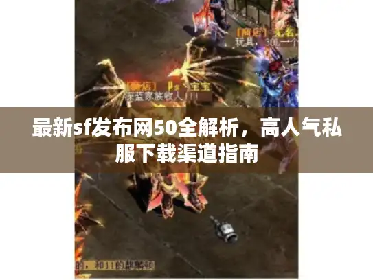 最新sf发布网50全解析，高人气私服下载渠道指南