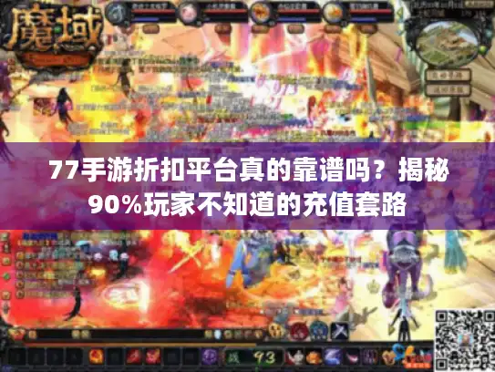 77手游折扣平台真的靠谱吗？揭秘90%玩家不知道的充值套路