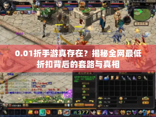 0.01折手游真存在?揭秘全网最低折扣背后的套路与真相 0.01折手游真存在?揭秘全网最低折扣背后的套路与真相