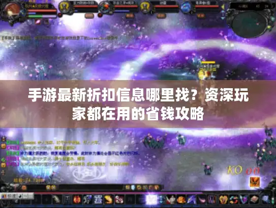 手游最新折扣信息哪里找？资深玩家都在用的省钱攻略