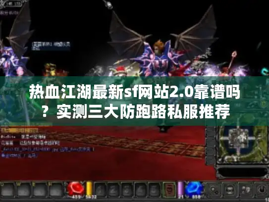 热血江湖最新sf网站2.0靠谱吗？实测三大防跑路私服推荐