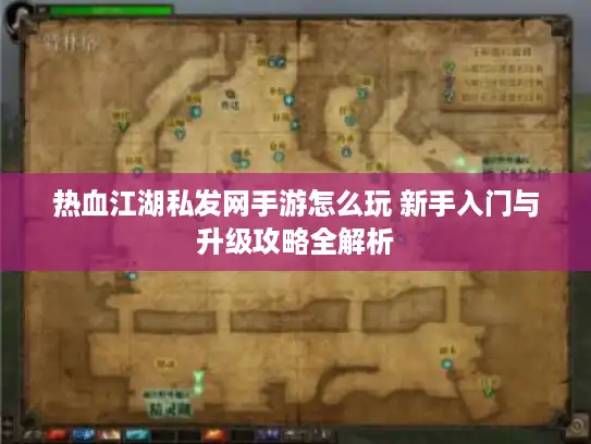 热血江湖私发网手游怎么玩 新手入门与升级攻略全解析 热血江湖私发网手游怎么玩 新手入门与升级攻略全解析