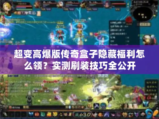 超变高爆版传奇盒子隐藏福利怎么领？实测刷装技巧全公开