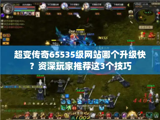 超变传奇65535级网站哪个升级快？资深玩家推荐这3个技巧
