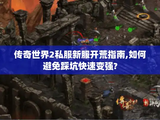 传奇世界2私服新服开荒指南,如何避免踩坑快速变强?