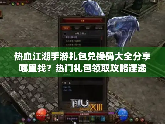 热血江湖手游礼包兑换码大全分享哪里找?热门礼包领取攻略速递 热血江湖手游礼包兑换码大全分享哪里找?热门礼包领取攻略速递