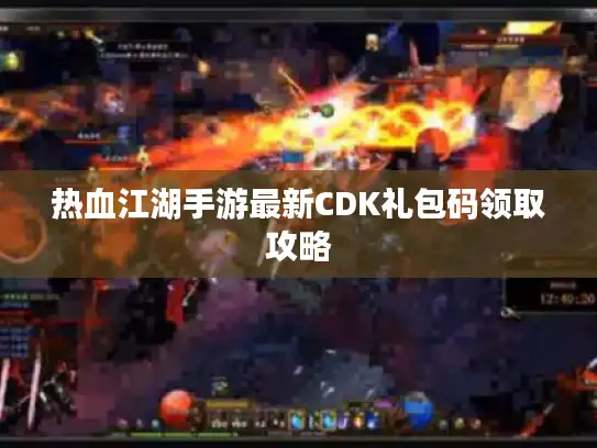 热血江湖手游最新CDK礼包码领取攻略