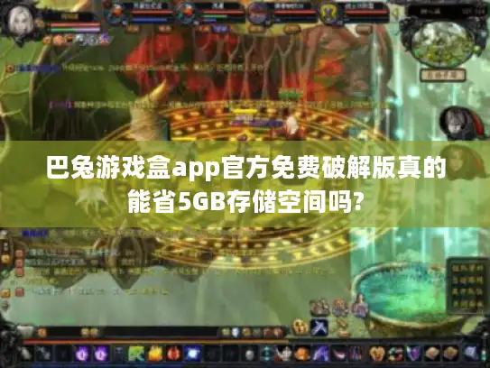 巴兔游戏盒app官方免费破解版真的能省5GB存储空间吗?