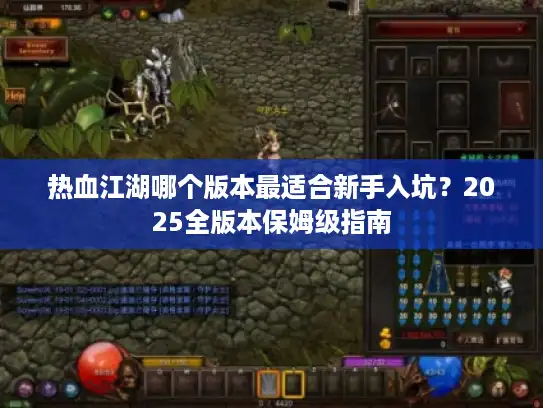 热血江湖哪个版本最适合新手入坑？2025全版本保姆级指南