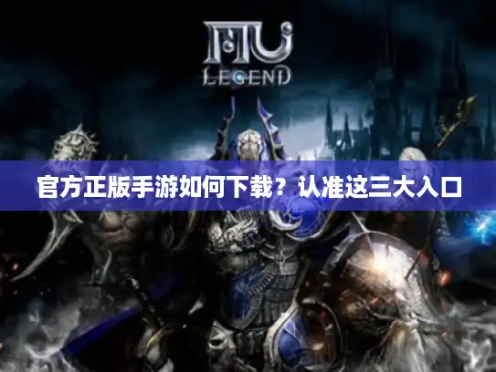 官方正版手游如何下载?认准这三大入口 官方正版手游如何下载?认准这三大入口