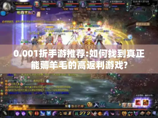 0.001折手游推荐:如何找到真正能薅羊毛的高返利游戏?