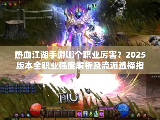 热血江湖手游哪个职业厉害?2025版本全职业强度解析及流派选择指南 热血江湖手游哪个职业厉害?2025版本全职业强度解析及流派选择指南