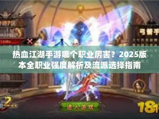 热血江湖手游哪个职业厉害?2025版本全职业强度解析及流派选择指南 热血江湖手游哪个职业厉害?2025版本全职业强度解析及流派选择指南