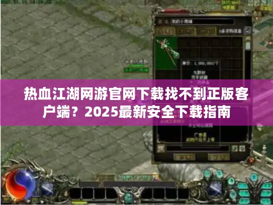 热血江湖网游官网下载找不到正版客户端？2025最新安全下载指南