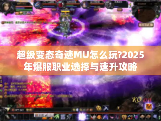 超级变态奇迹MU怎么玩?2025年爆服职业选择与速升攻略