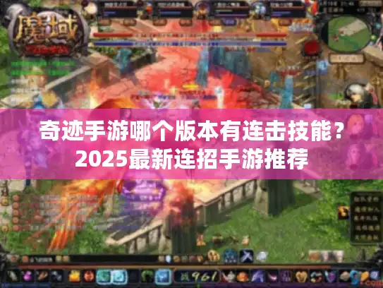 奇迹手游哪个版本有连击技能?2025最新连招手游推荐 奇迹手游哪个版本有连击技能?2025最新连招手游推荐