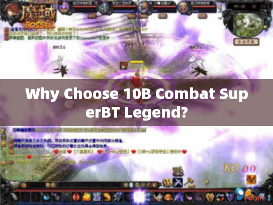 Why Choose 10B Combat SuperBT Legend?