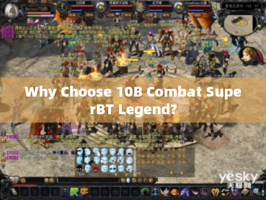 Why Choose 10B Combat SuperBT Legend?