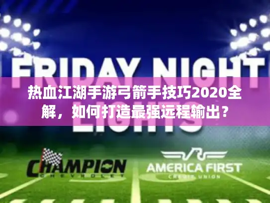 热血江湖手游弓箭手技巧2020全解，如何打造最强远程输出？