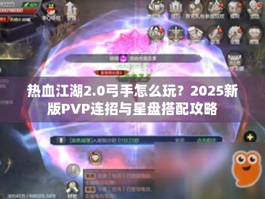 热血江湖2.0弓手怎么玩?2025新版PVP连招与星盘搭配攻略 热血江湖2.0弓手怎么玩?2025新版PVP连招与星盘搭配攻略