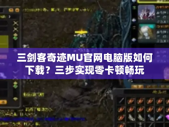 三剑客奇迹MU官网电脑版如何下载？三步实现零卡顿畅玩