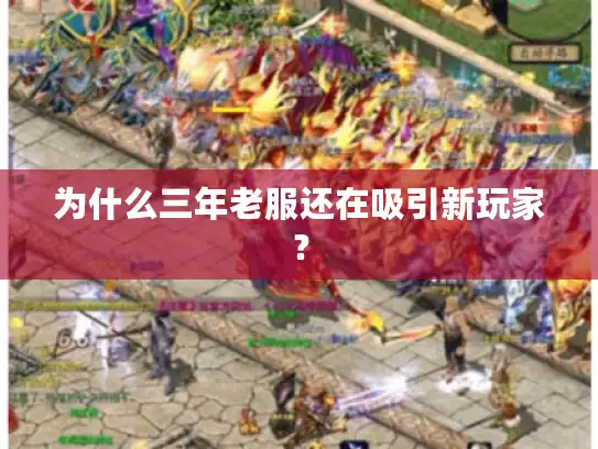 为什么三年老服还在吸引新玩家？