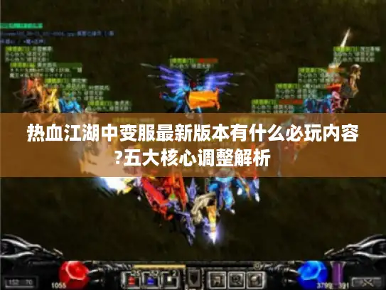热血江湖中变服最新版本有什么必玩内容?五大核心调整解析