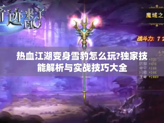 热血江湖变身雪豹怎么玩?独家技能解析与实战技巧大全