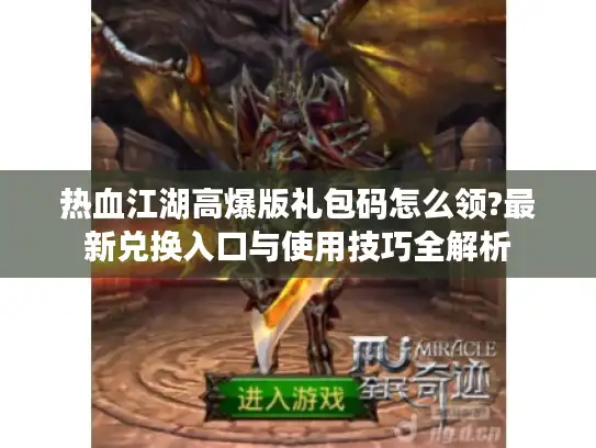 热血江湖高爆版礼包码怎么领?最新兑换入口与使用技巧全解析