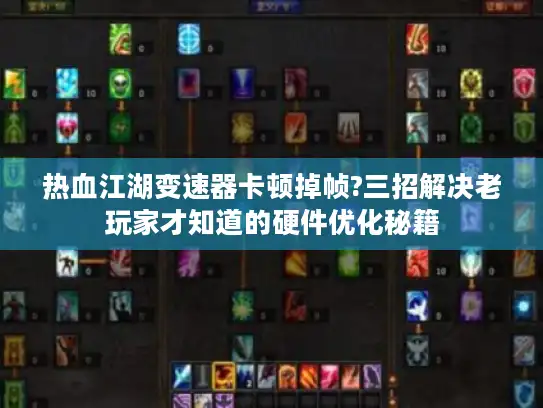 热血江湖变速器卡顿掉帧?三招解决老玩家才知道的硬件优化秘籍 热血江湖变速器卡顿掉帧?三招解决老玩家才知道的硬件优化秘籍